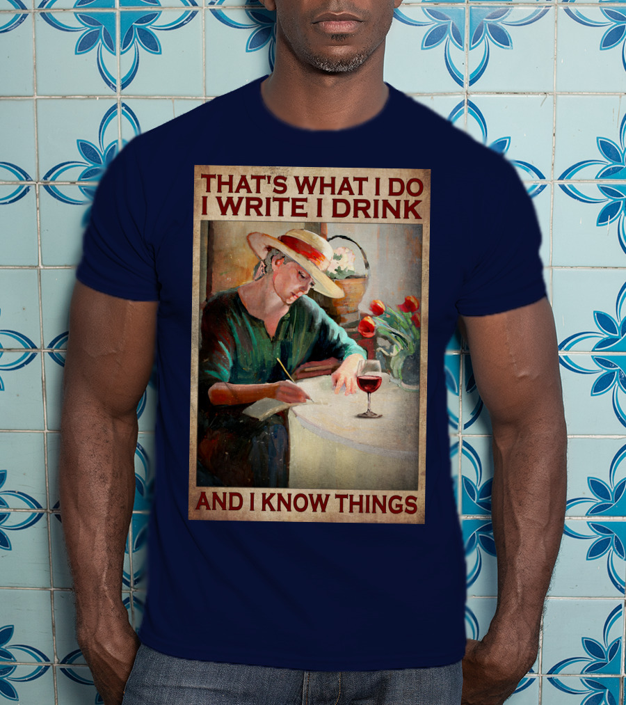That's What I Do I Write I Drink And I Know Things T-Shirt