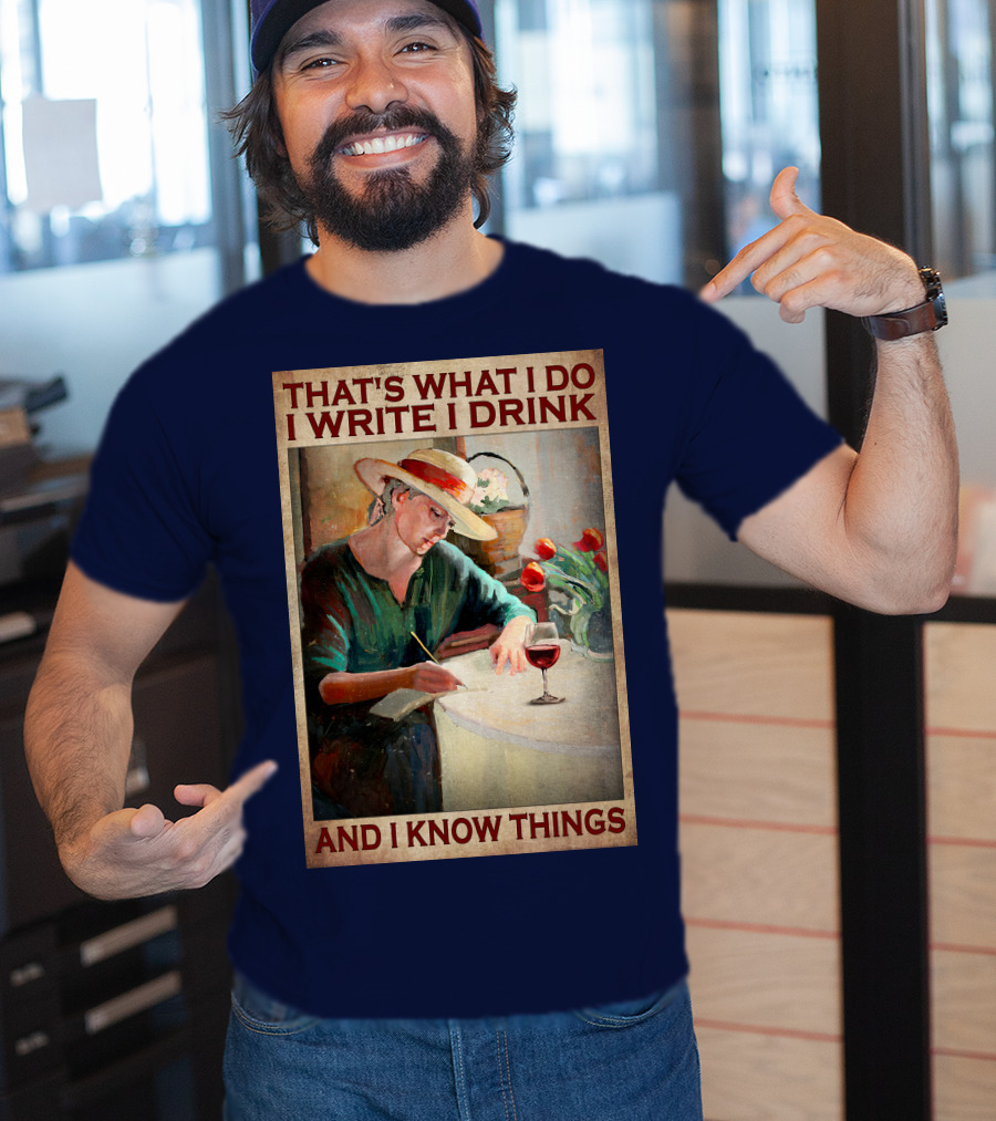 That's What I Do I Write I Drink And I Know Things T-Shirt