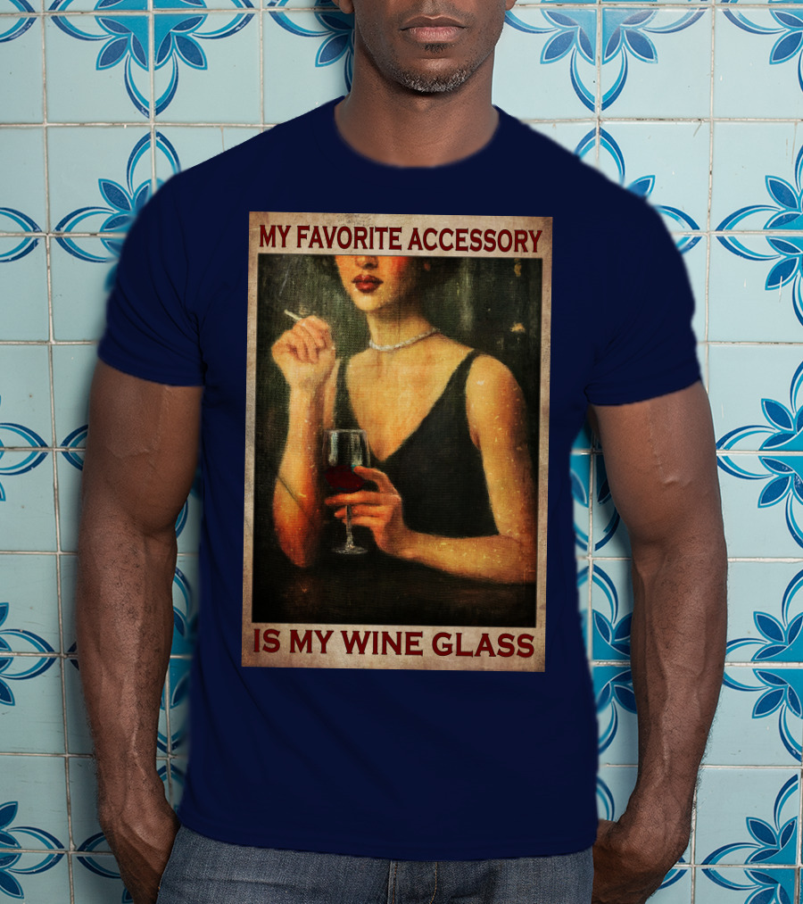 My Favorite Accessory Is My Wine Glass T-Shirt