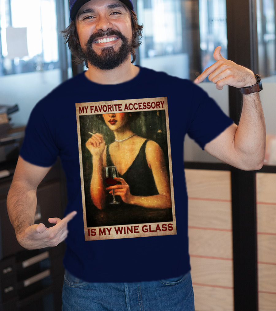 My Favorite Accessory Is My Wine Glass T-Shirt