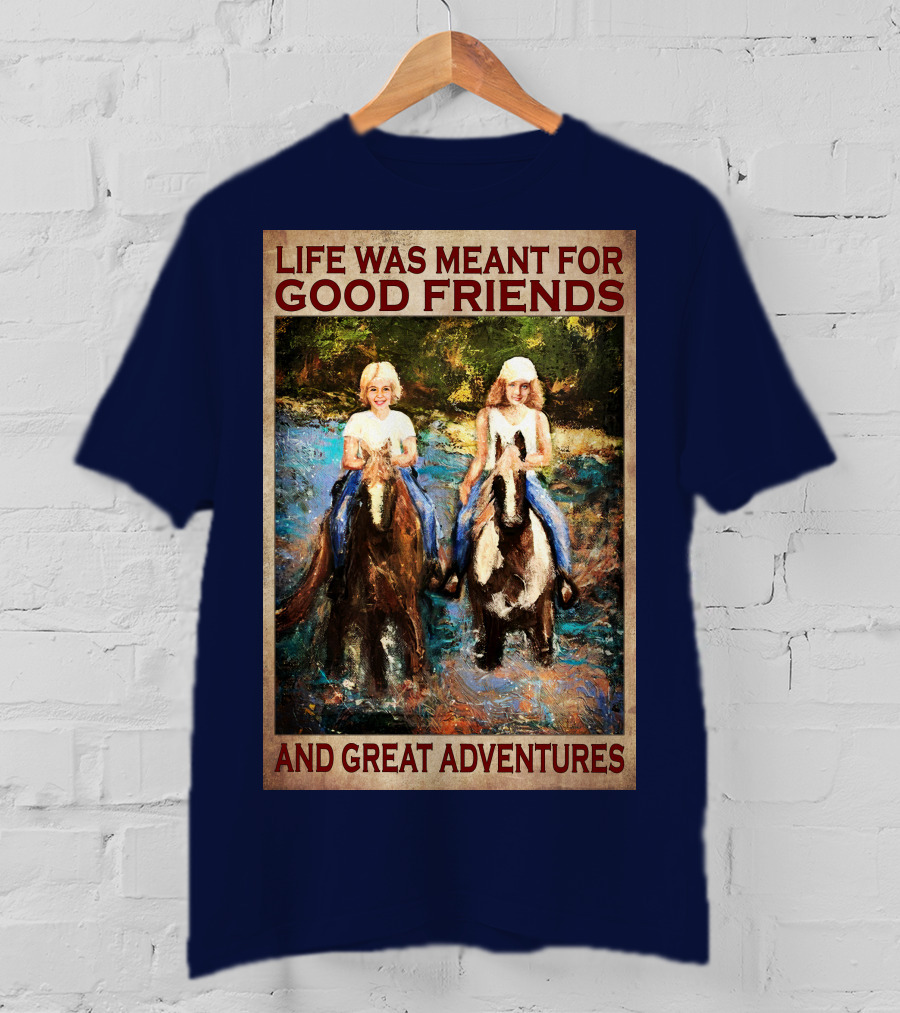 Life Was Meant For Good Friends And Great Adventures T-Shirt
