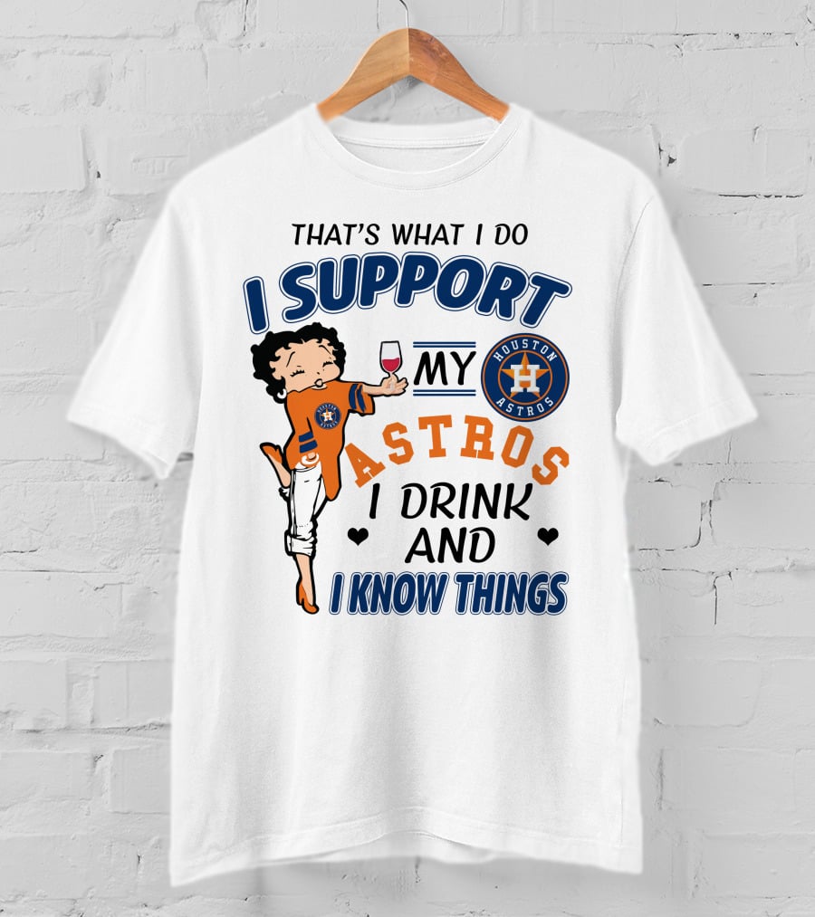 That's What I Do I Support My Houston Astros I Drink And I Know Things T-Shirt