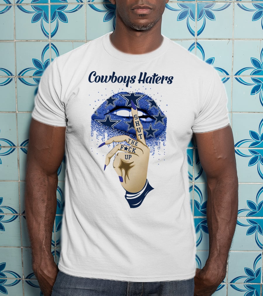 Cowboys Haters Shut The F**K Up Stars Lips Finger Gesture T-Shirt