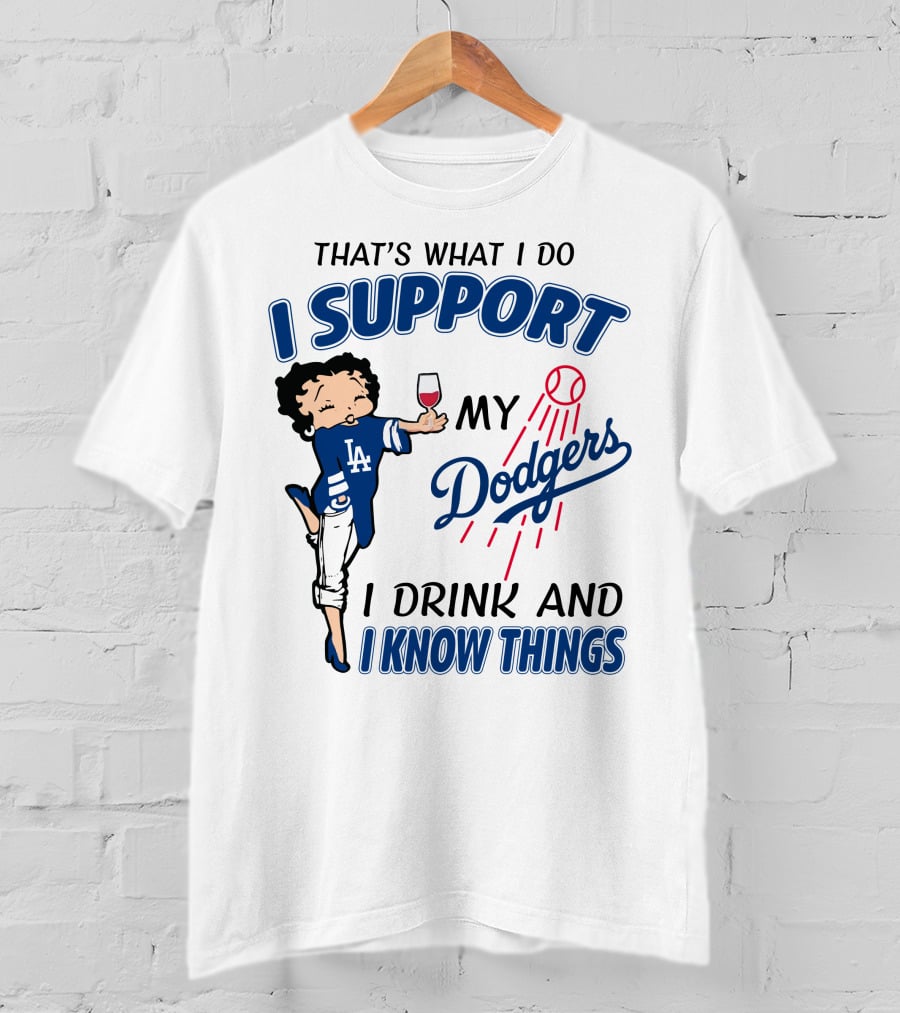 That's What I Do I Support My Dodgers I Drink And I Know Things T-Shirt