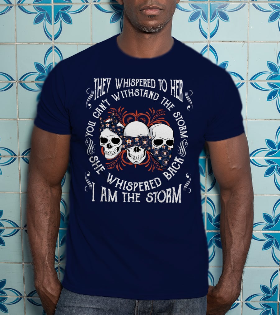 They Whispered To Her You Can't Withstand The Storm She Whispered Back I Am The Storm Houston Astros T-Shirt
