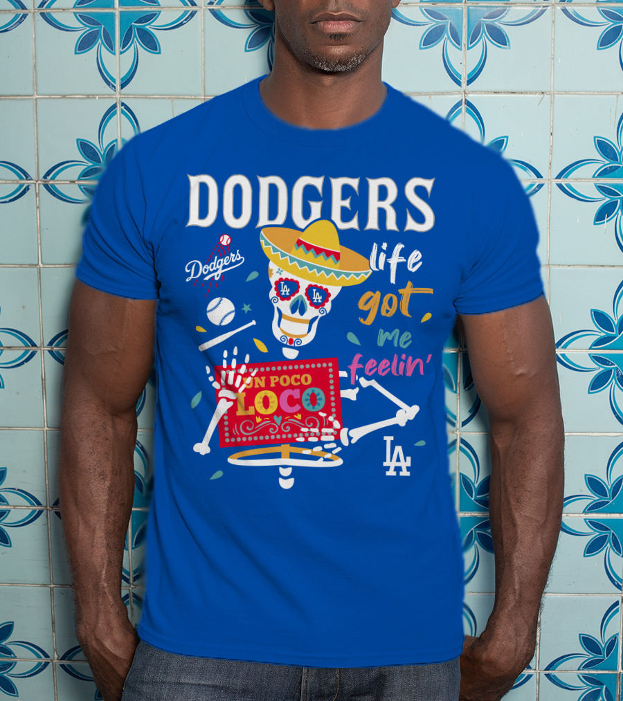 Dodgers Life Got Me Feelin' Un Poco Loco La T-Shirt