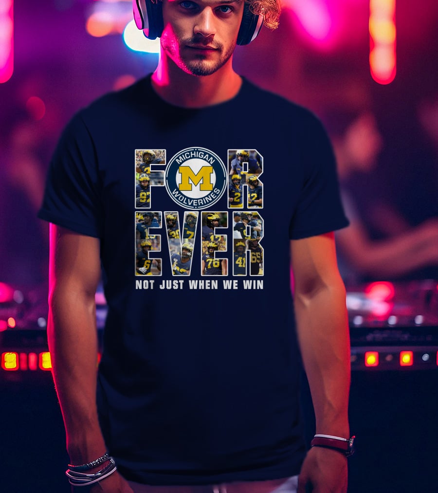 Michigan Wolverines Forever Not Just When We Win T-Shirt
