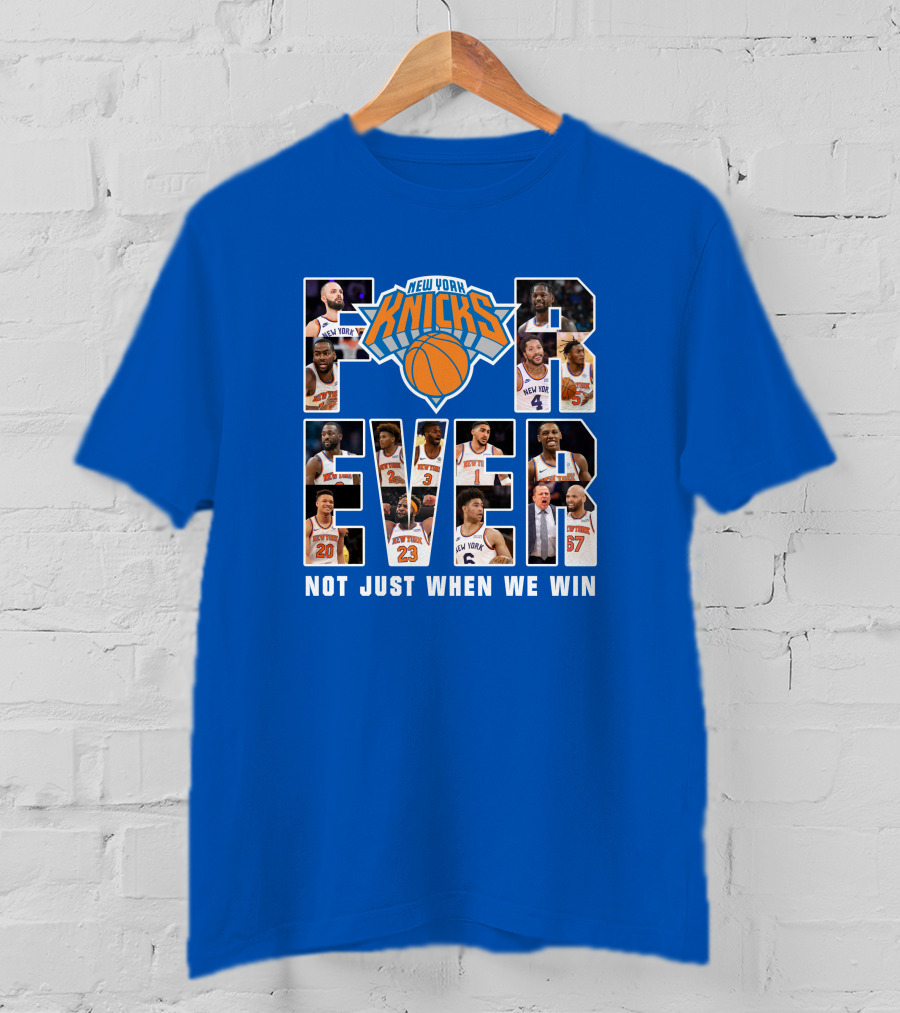 New York Knicks Forever Not Just When We Win T-Shirt