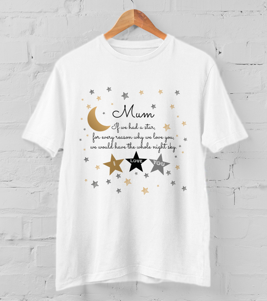 Mum If We Had A Star For Every Reason Why We Love You We Would Have The Whole Night Sky I Love You T-Shirt