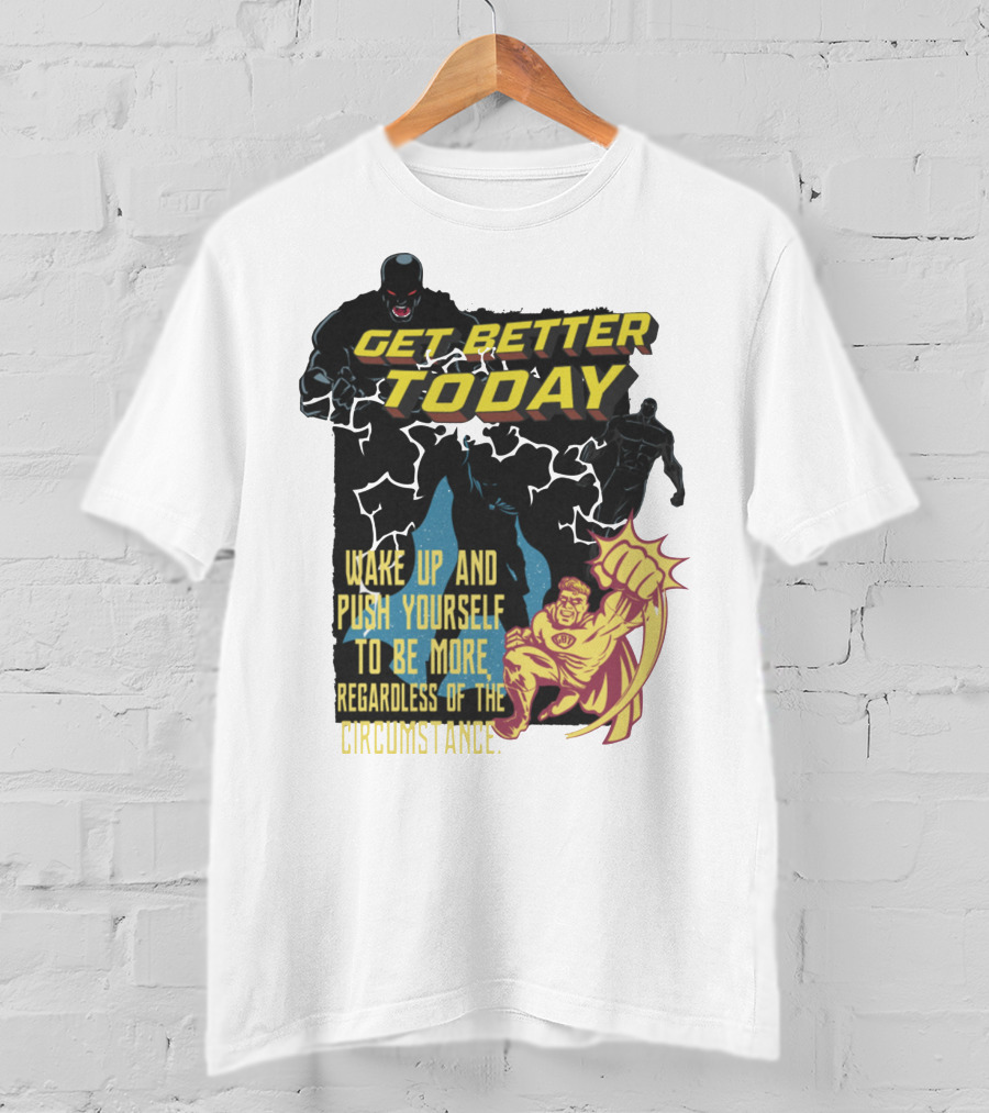 Get Better Today Wake Up And Push Yourself To Be More Regardless Of The Circumstance T-Shirt