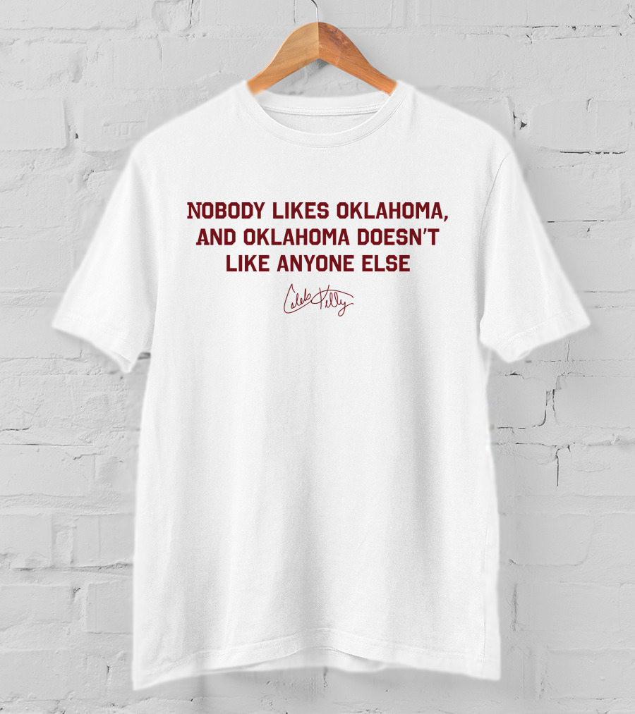 Nobody Likes Oklahoma And Oklahoma Doesn't Like Anyone Else Caleb Kelly Collection Kelly T-Shirt
