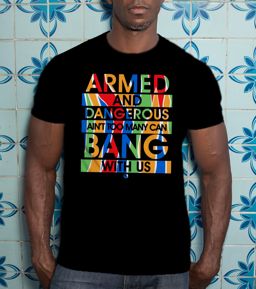 Armed And Dangerous Ain't Too Many Can Bang With Us Bone Thugs N Harmony T-Shirt