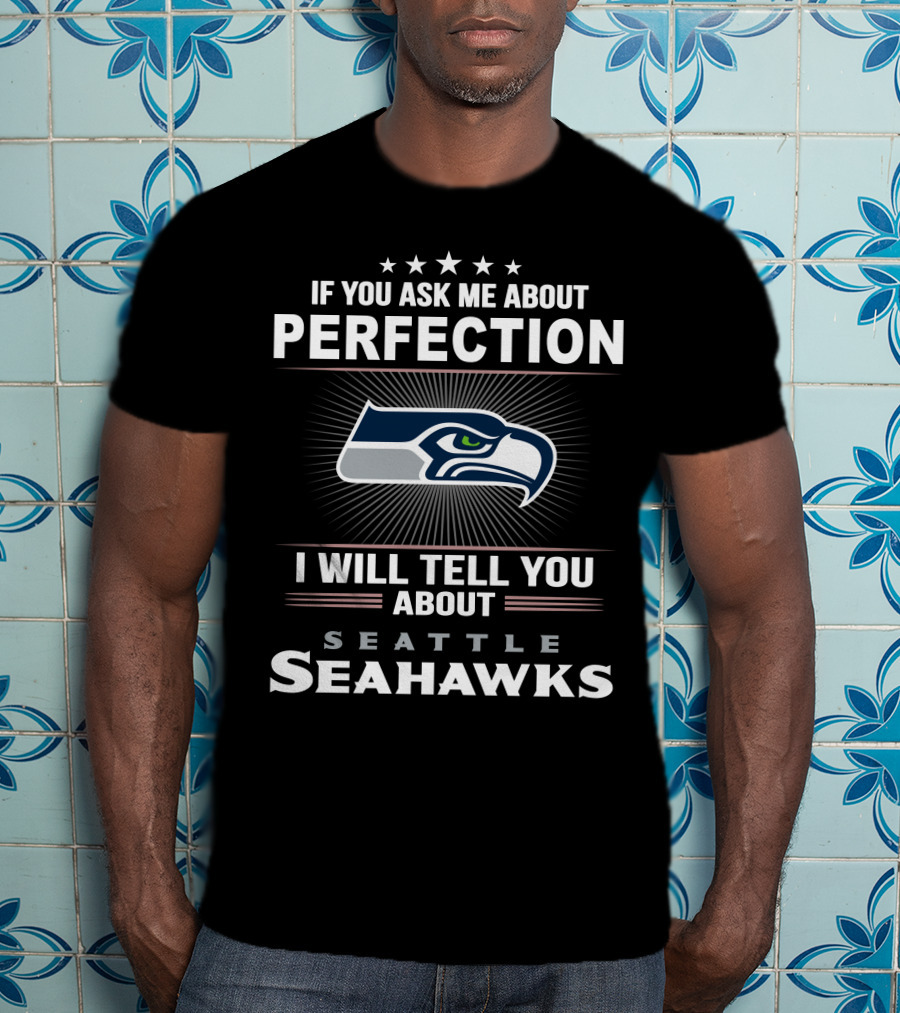 If You Ask Me About Perfection I Will Tell You About Seattle Seahawks T-Shirt