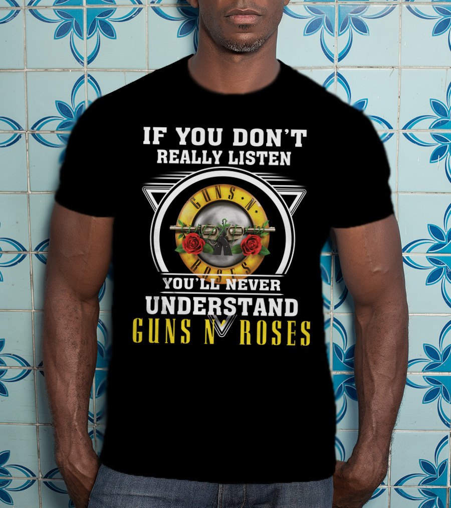 If You Don't Really Listen You'll Never Understand Guns N' Roses T-Shirt