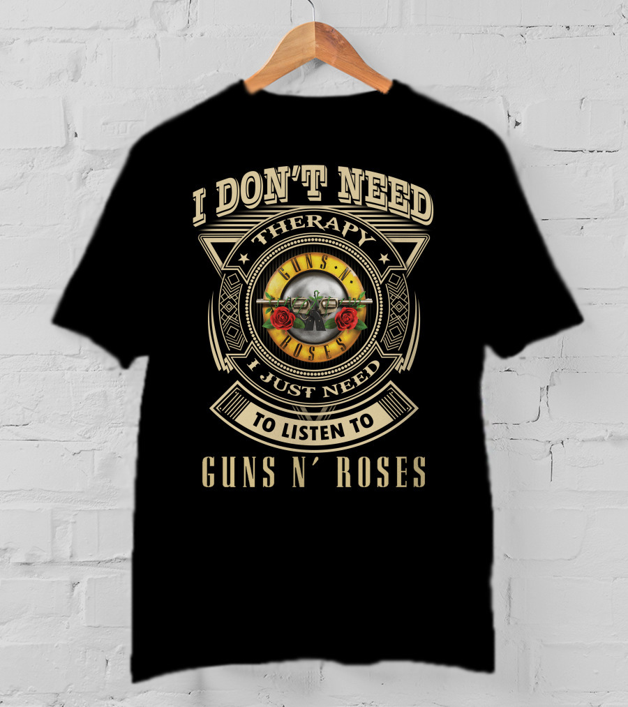 I Don't Need Therapy I Just Need To Listen To Guns N' Roses T-Shirt