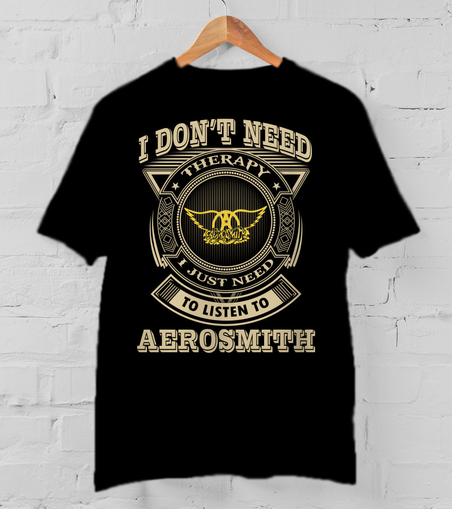 I Don't Need Therapy I Just Need To Listen To Aerosmith T-Shirt