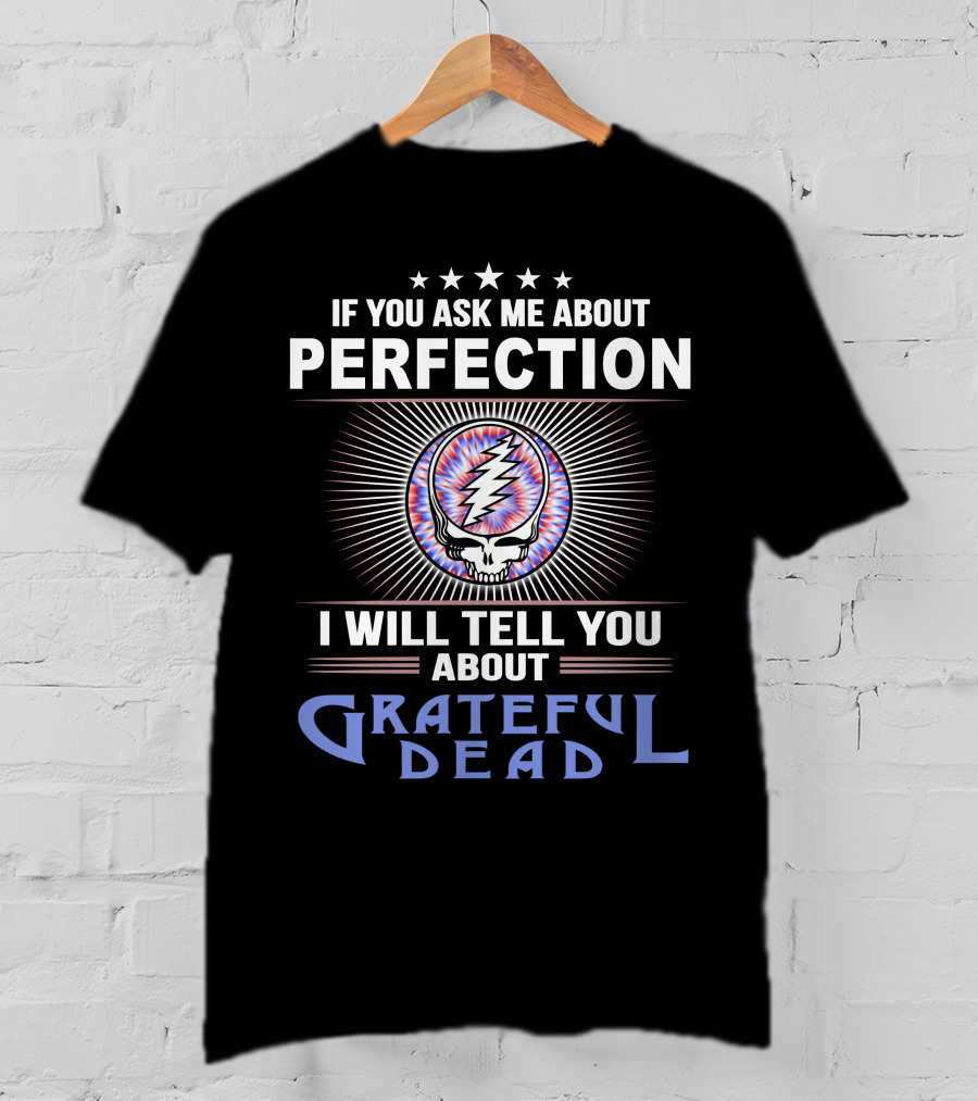 If You Ask Me About Perfection I Will Tell You About Grateful Dead T-Shirt