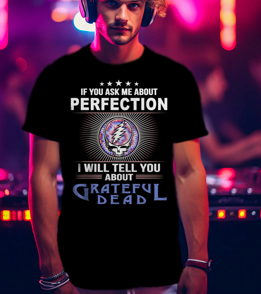 If You Ask Me About Perfection I Will Tell You About Grateful Dead T-Shirt