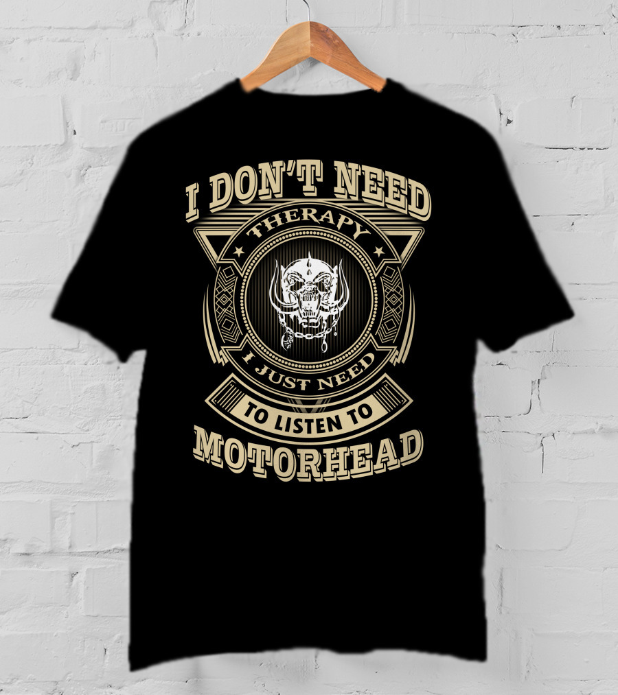 I Don't Need Therapy I Just Need To Listen To Motorhead T-Shirt