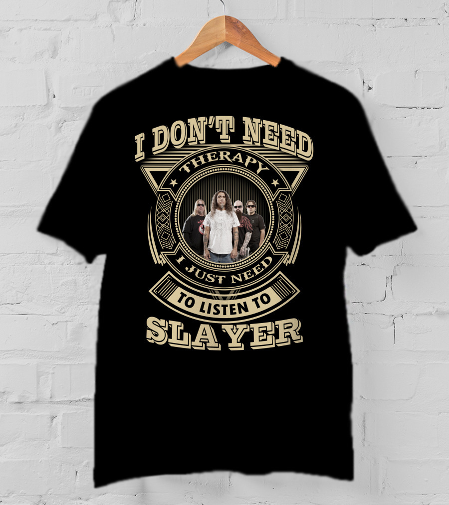 I Don't Need Therapy I Just Need To Listen To Slayer T-Shirt