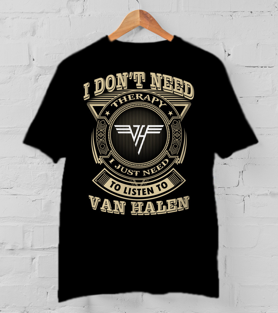 I Don't Need Therapy I Just Need To Listen To Van Halen T-Shirt