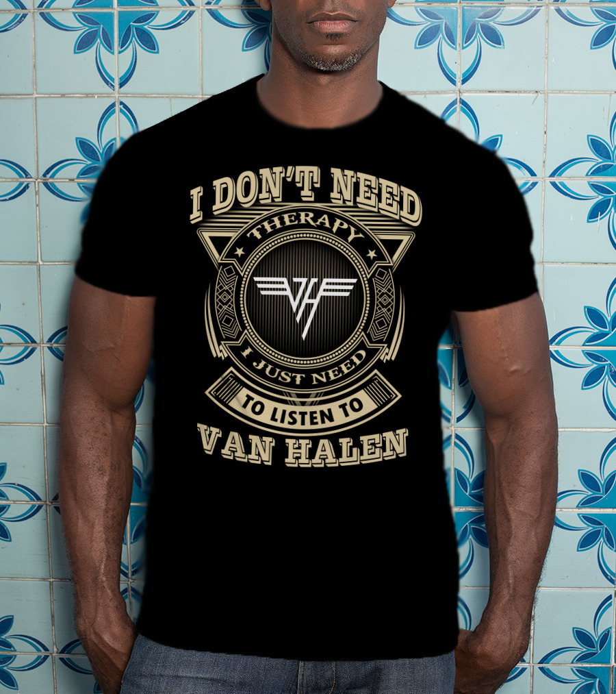 I Don't Need Therapy I Just Need To Listen To Van Halen T-Shirt