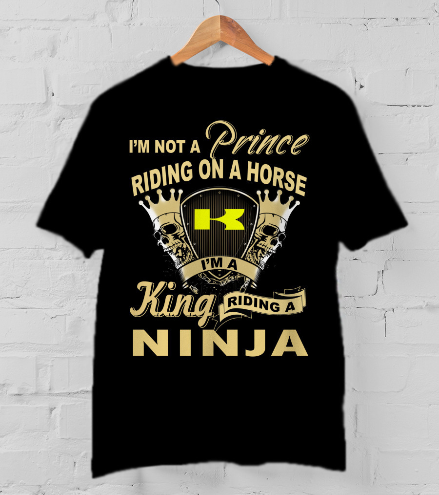 I'm Not A Prince Riding On A Horse I'm A King Riding A Ninja T-Shirt