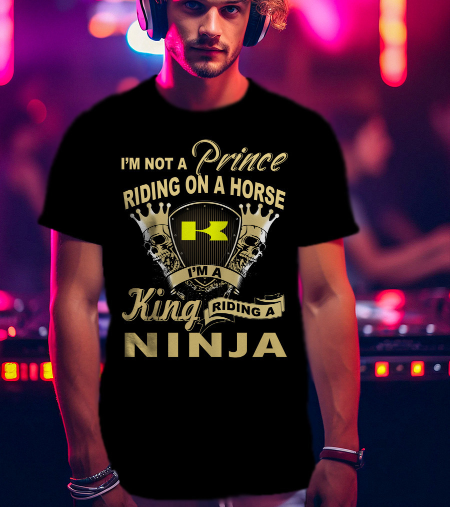 I'm Not A Prince Riding On A Horse I'm A King Riding A Ninja T-Shirt