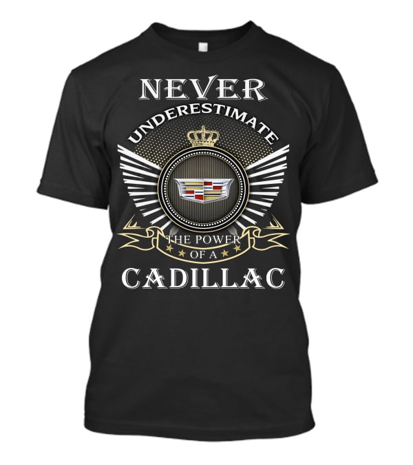 Never Underestimate The Power Of A Cadillac T-Shirt