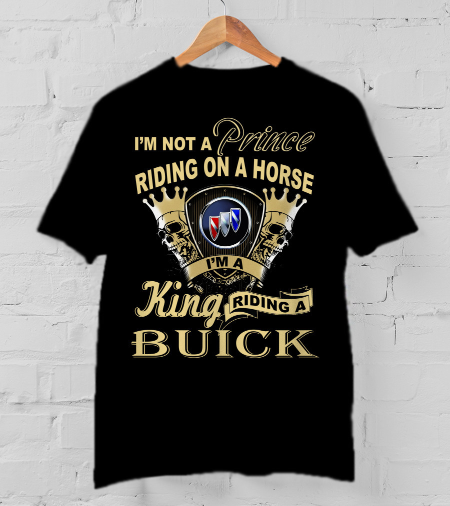 I'm Not A Prince Riding On A Horse I'm A King Riding A Buick T-Shirt