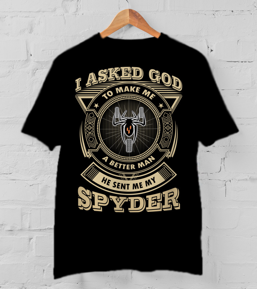 I Asked God To Make Me A Better Man He Sent Me My Spyder T-Shirt
