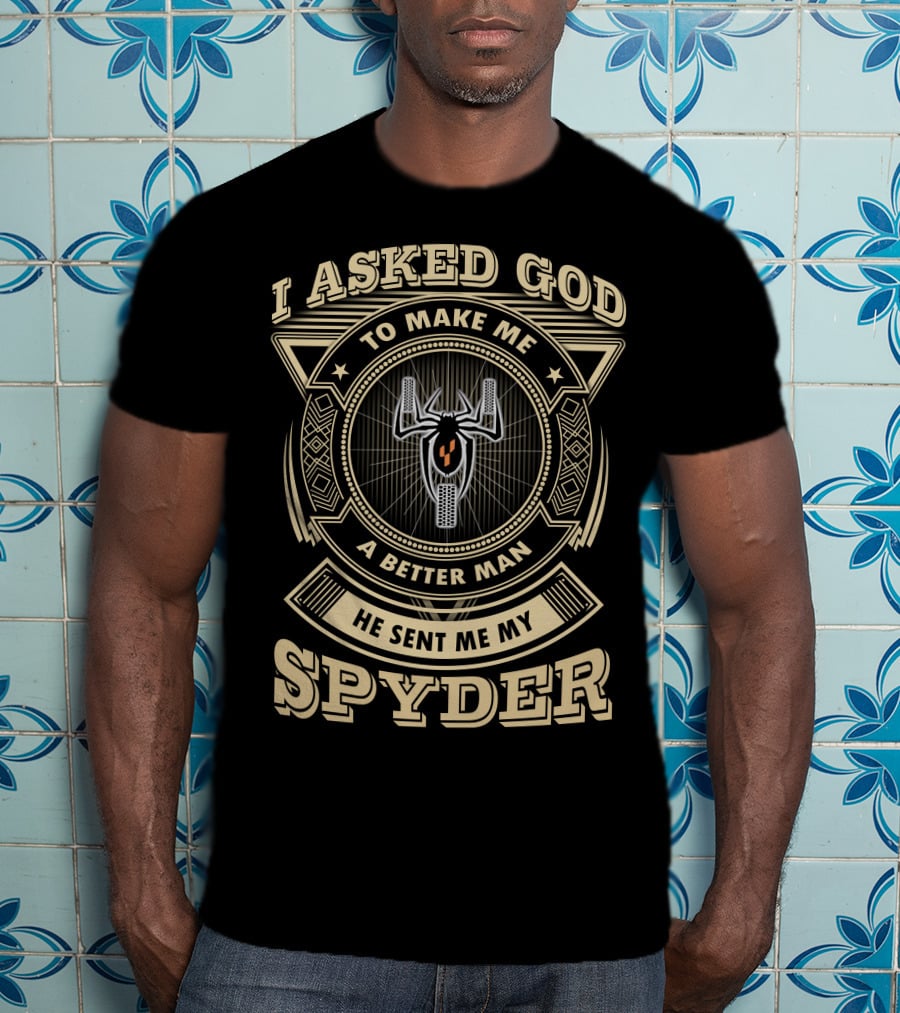 I Asked God To Make Me A Better Man He Sent Me My Spyder T-Shirt