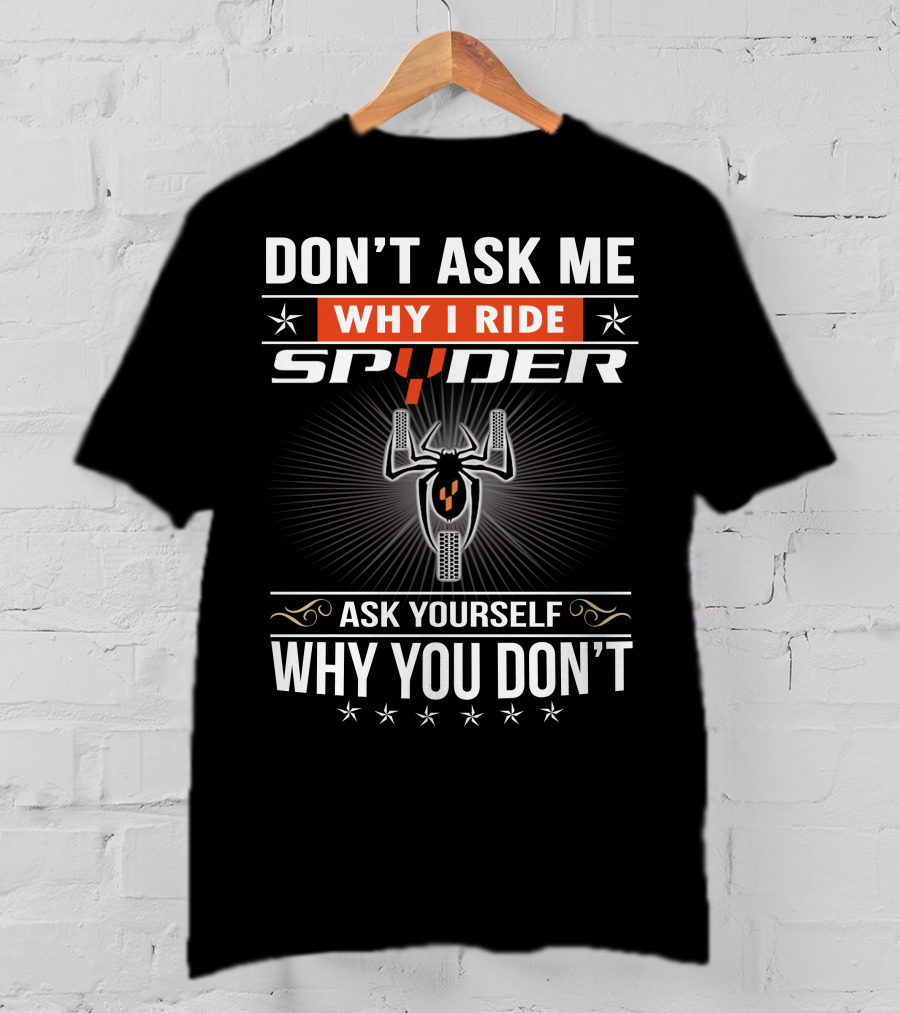 Don't Ask Me Why I Ride Spyder Ask Yourself Why You Don't T-Shirt