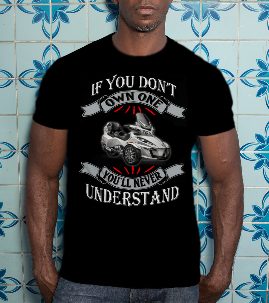 If You Don't Own One You'll Never Understand Spyder T-Shirt