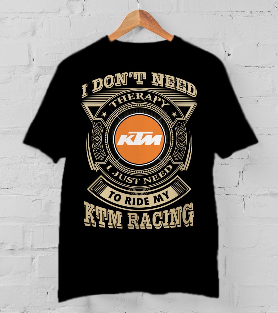 I Don't Need Therapy I Just Need To Ride My Ktm Racing T-Shirt