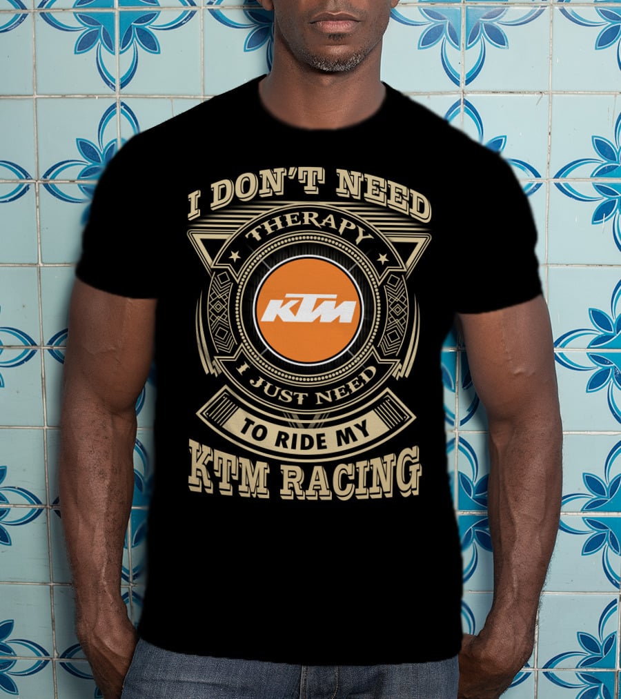 I Don't Need Therapy I Just Need To Ride My Ktm Racing T-Shirt