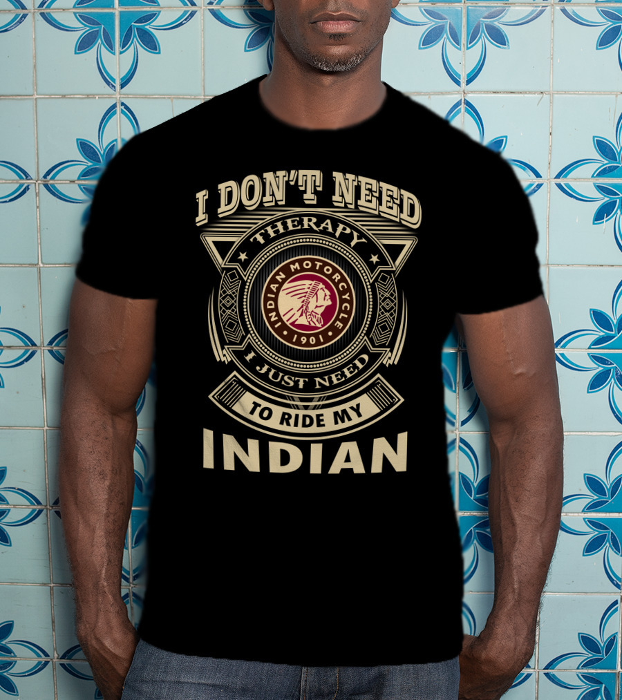 I Don't Need Therapy I Just Need To Ride My Indian Motorcycle 1901 T-Shirt