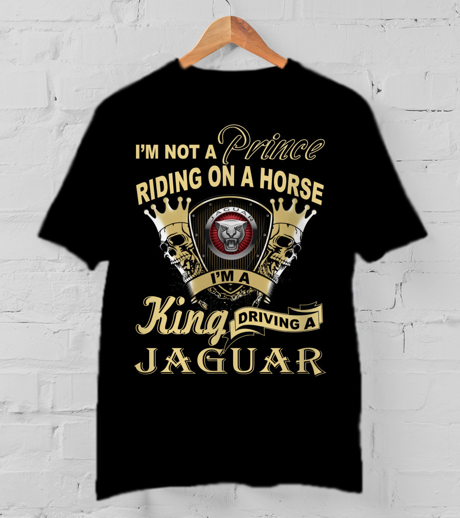 I'm Not A Prince Riding On A Horse I'm A King Driving A Jaguar T-Shirt