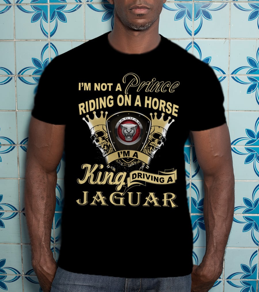 I'm Not A Prince Riding On A Horse I'm A King Driving A Jaguar T-Shirt