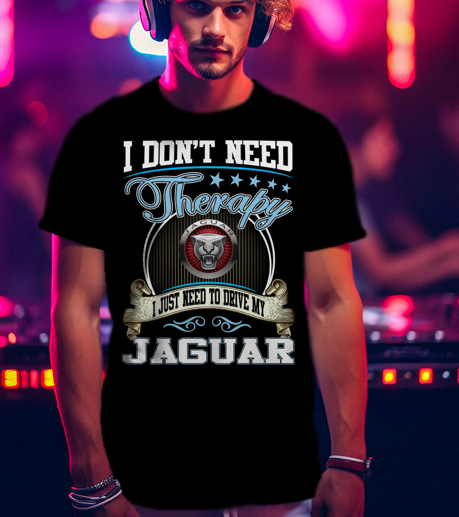 I Don't Need Therapy I Just Need To Drive My Jaguar T-Shirt
