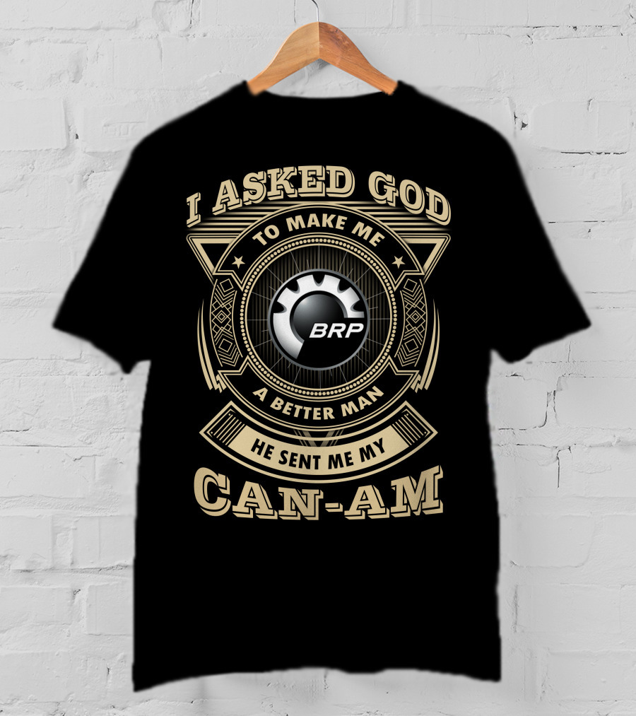 I Asked God To Make Me A Better Man He Sent Me My Brp Can-Am T-Shirt