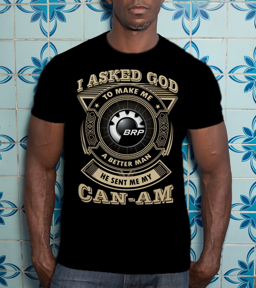 I Asked God To Make Me A Better Man He Sent Me My Brp Can-Am T-Shirt