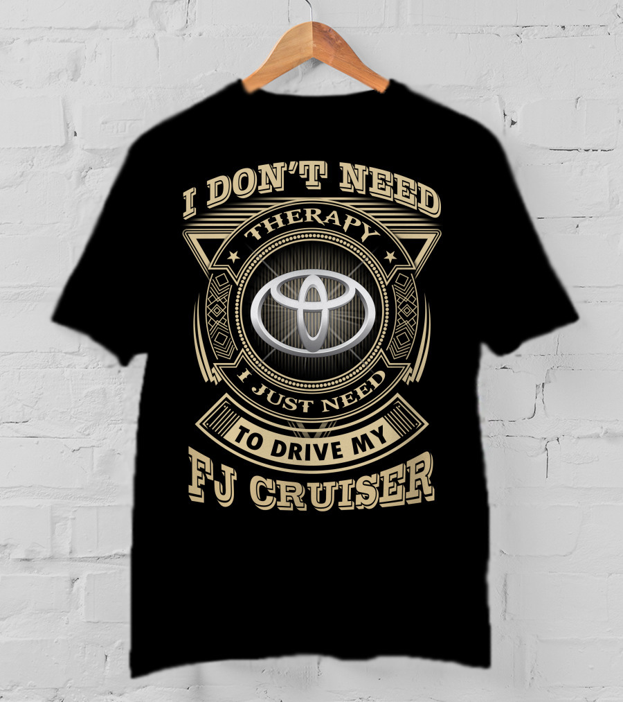 I Don't Need Therapy I Just Need To Drive My Fj Cruiser Toyota T-Shirt