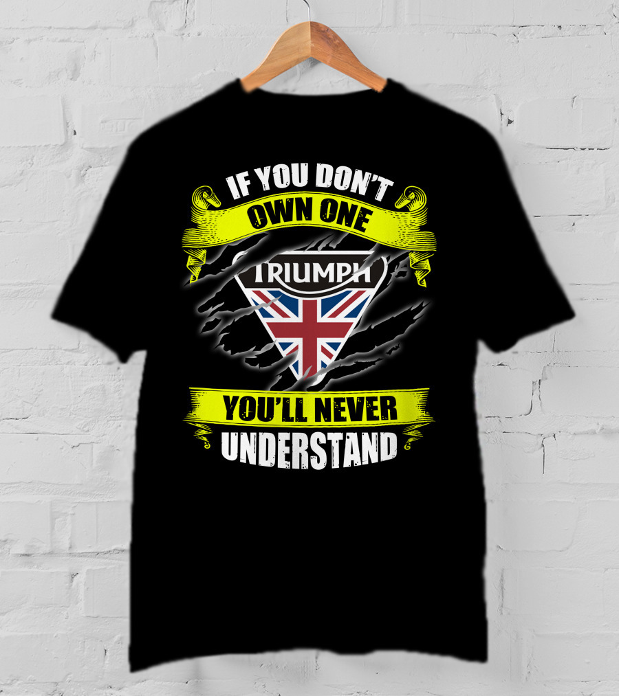 If You Don't Own One Triumph Uk You'll Never Understand T-Shirt