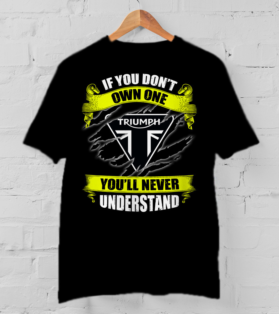 If You Don't Own One Triumph You'll Never Understand T-Shirt