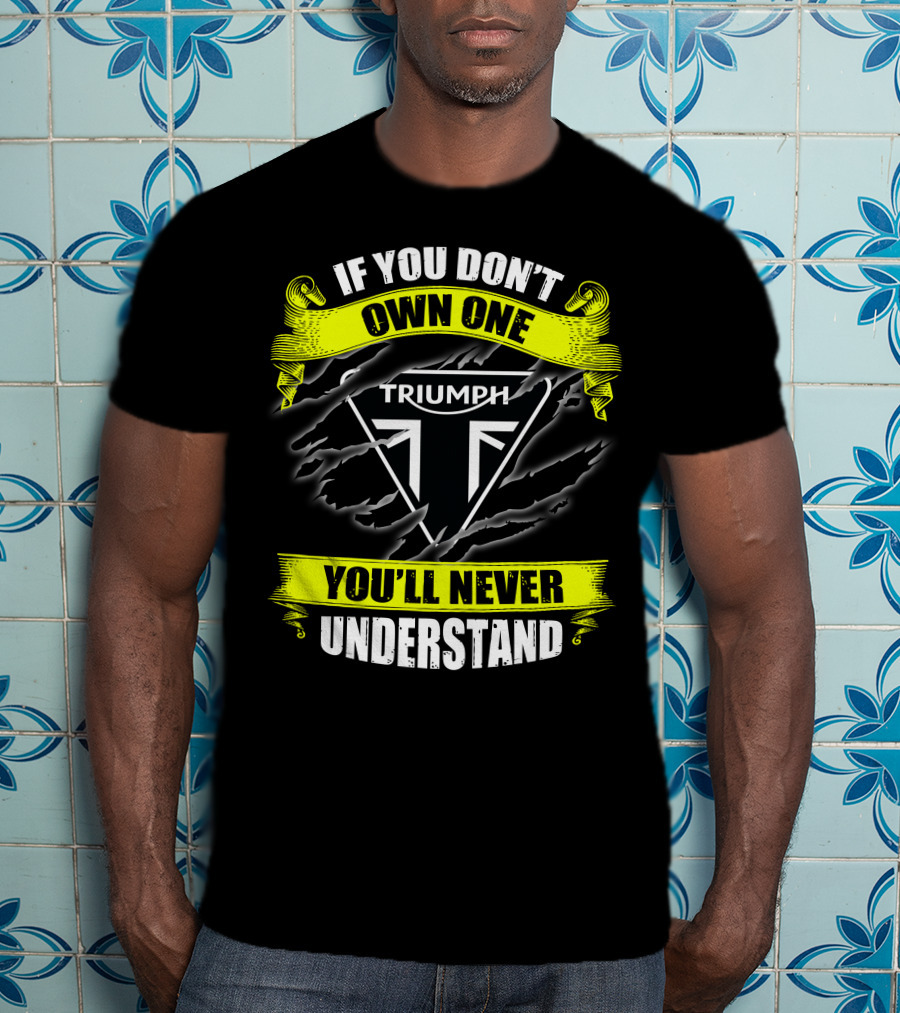 If You Don't Own One Triumph You'll Never Understand T-Shirt