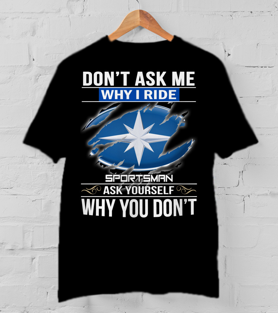 Don't Ask Me Why I Ride Sportsman 03 Ask Yourself Why You Don't T-Shirt