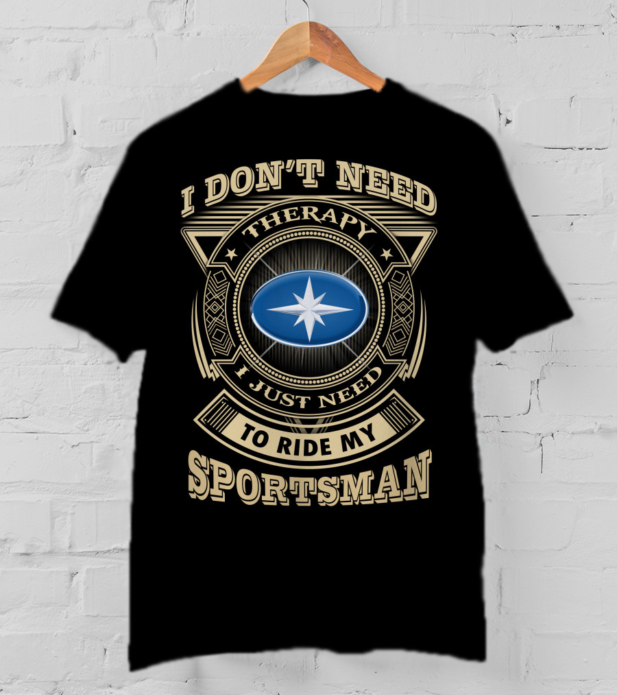 I Don't Need Therapy I Just Need To Ride My Sportsman T-Shirt