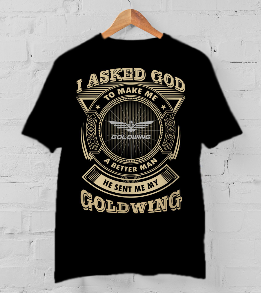 I Asked God To Make Me A Better Man He Sent Me My Goldwing T-Shirt