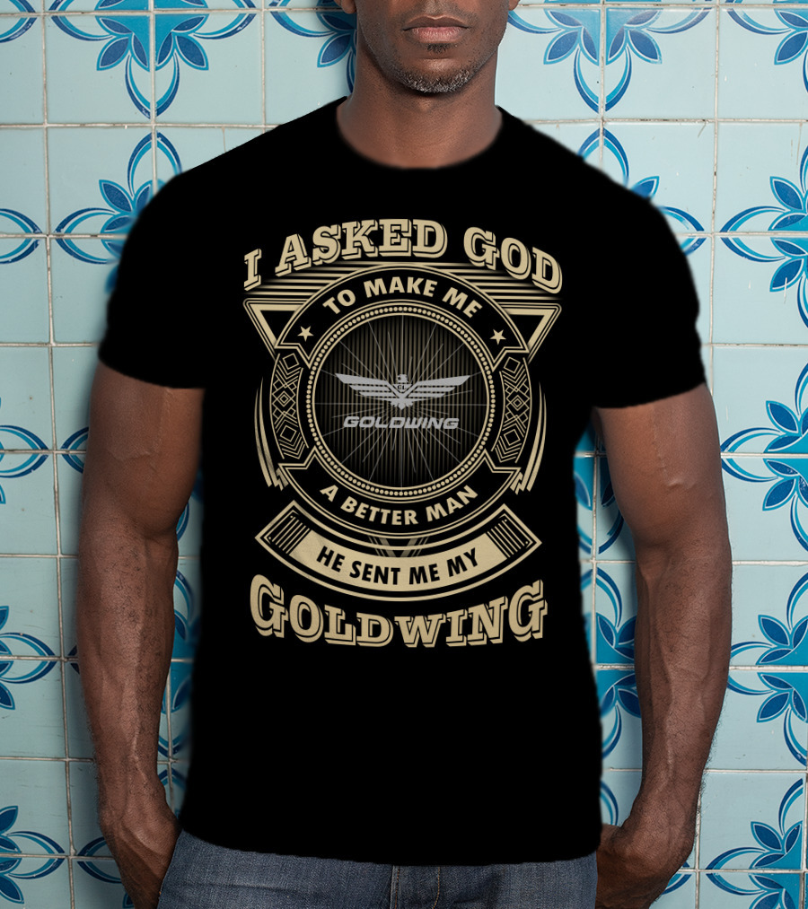 I Asked God To Make Me A Better Man He Sent Me My Goldwing T-Shirt
